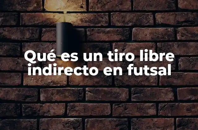 Qué es un Tiro Libre Indirecto en Futsal