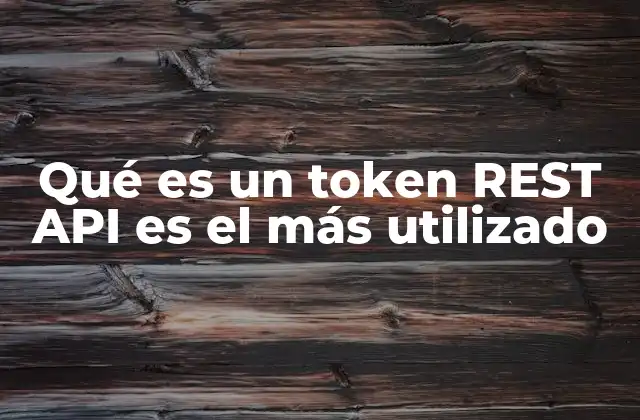 Qué es un Token Rest Api es el Más Utilizado