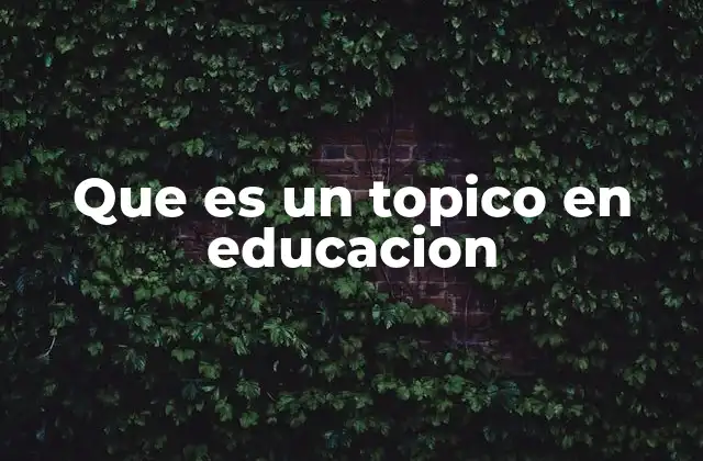 Que es un Topico en Educacion