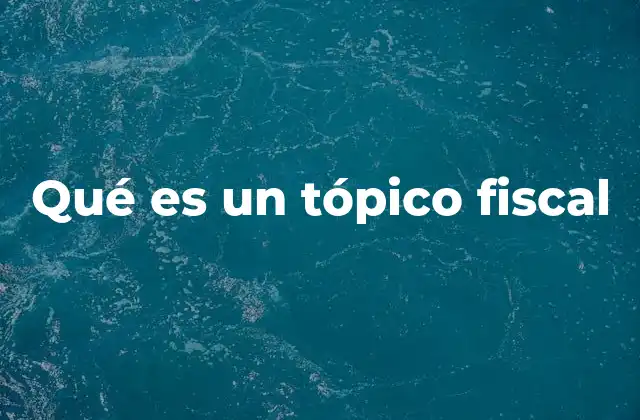 Qué es un Tópico Fiscal