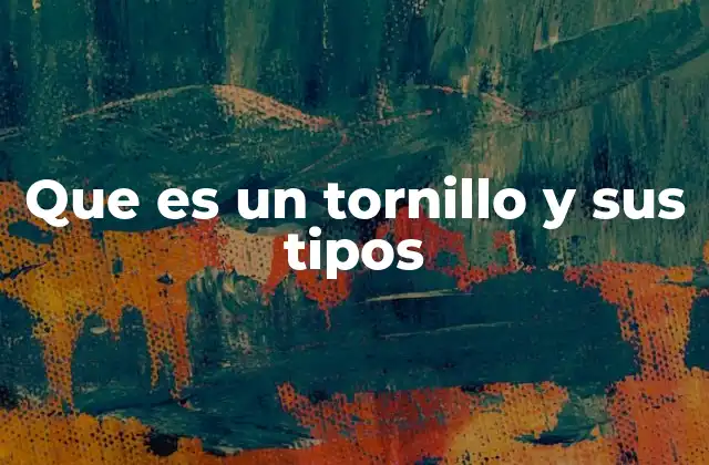 Que es un Tornillo y Sus Tipos