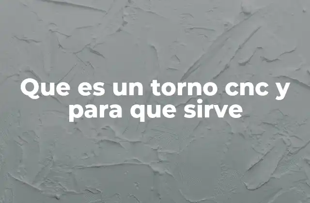 Que es un Torno Cnc y para que Sirve
