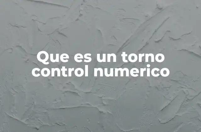 Que es un Torno Control Numerico