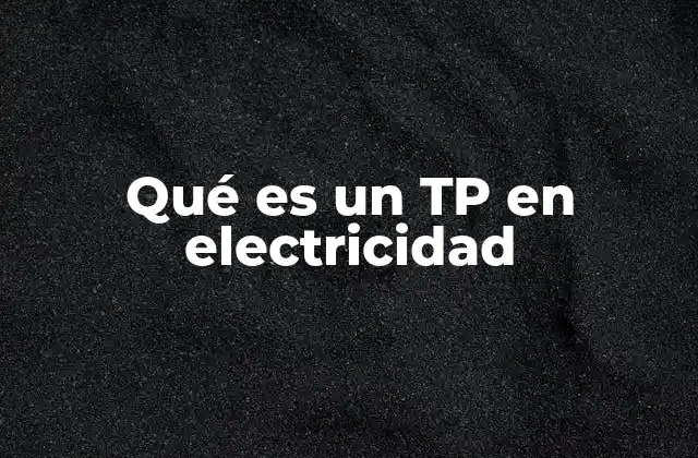 Qué es un Tp en Electricidad
