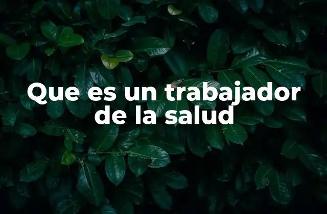 Que es un Trabajador de la Salud