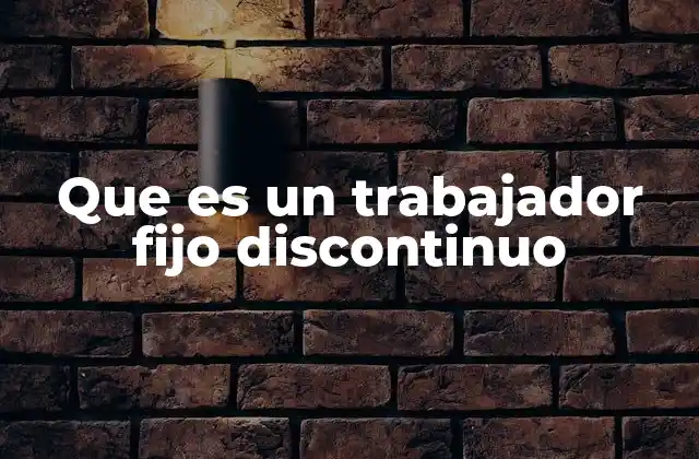 Que es un Trabajador Fijo Discontinuo