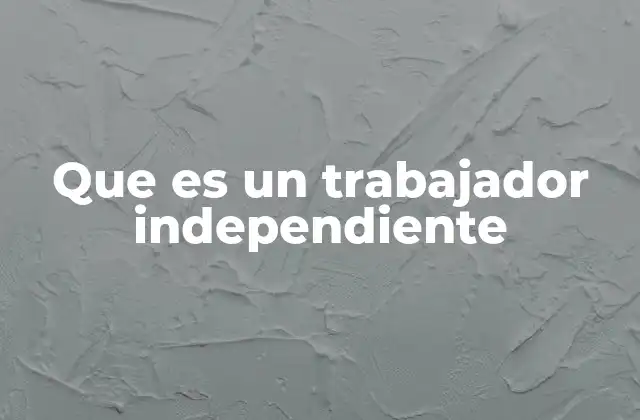 Que es un Trabajador Independiente