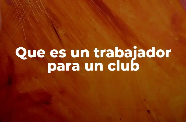 Que es un Trabajador para un Club