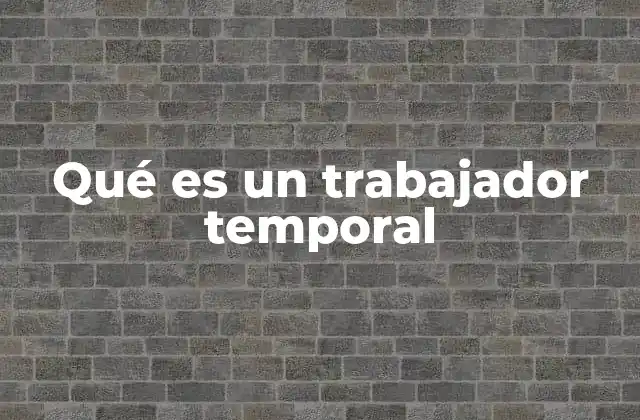 Qué es un Trabajador Temporal