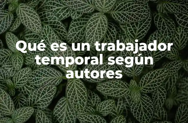 Qué es un Trabajador Temporal según Autores