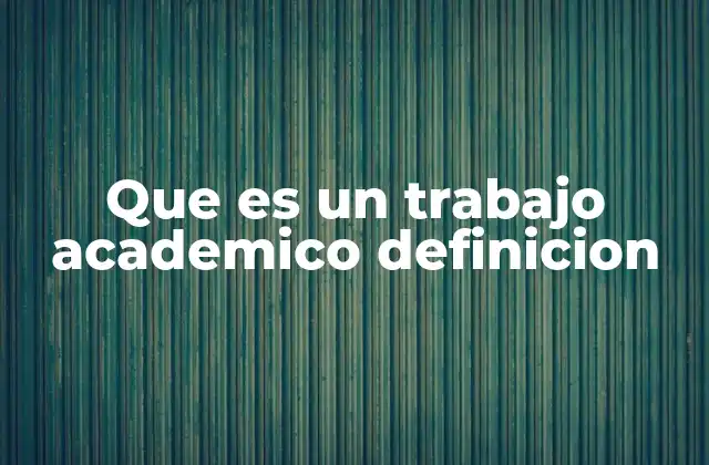 Que es un Trabajo Academico Definicion
