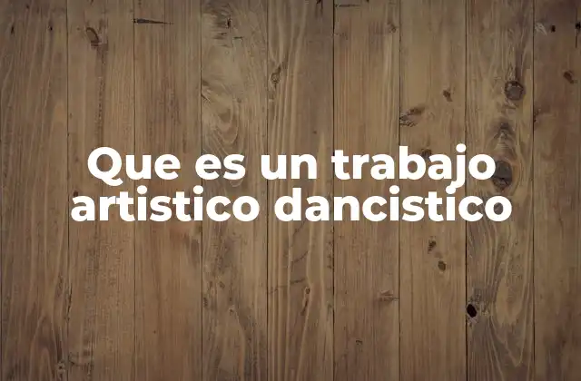 Que es un Trabajo Artistico Dancistico