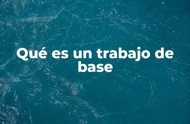 Qué es un Trabajo de Base