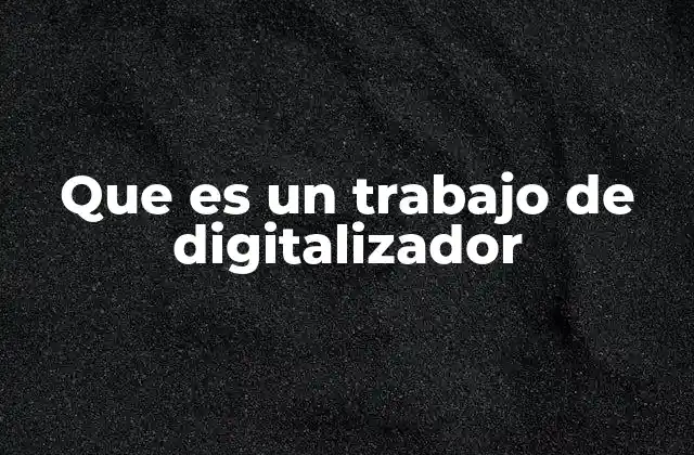 Que es un Trabajo de Digitalizador