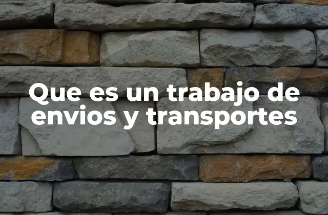 Que es un Trabajo de Envios y Transportes