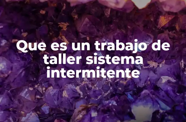 Que es un Trabajo de Taller Sistema Intermitente