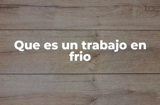 Que es un Trabajo en Frio