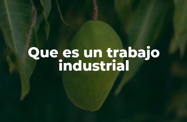 Que es un Trabajo Industrial