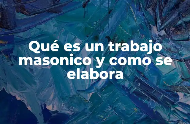 Qué es un Trabajo Masonico y como Se Elabora