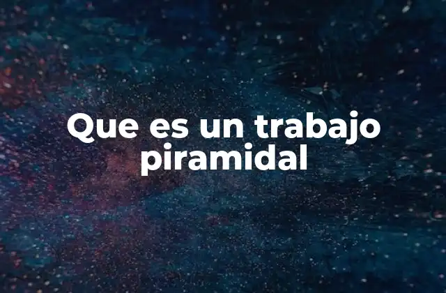 Que es un Trabajo Piramidal