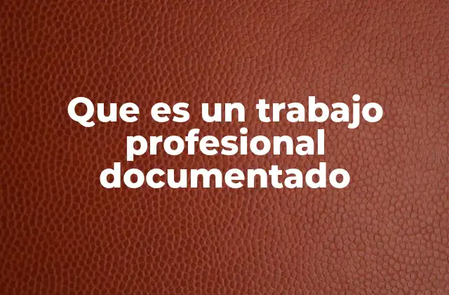 Que es un Trabajo Profesional Documentado