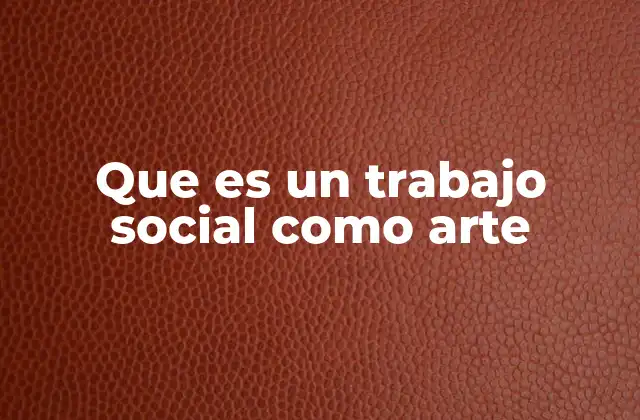 Que es un Trabajo Social como Arte
