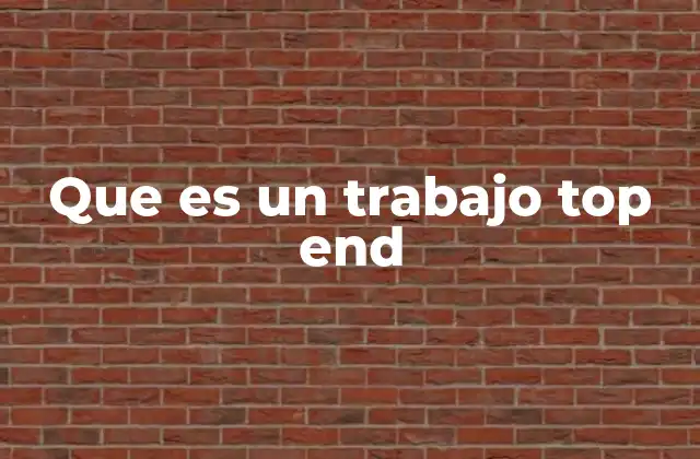 Que es un Trabajo Top End