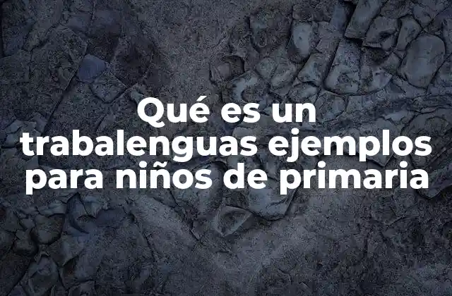 Qué es un Trabalenguas Ejemplos para Niños de Primaria