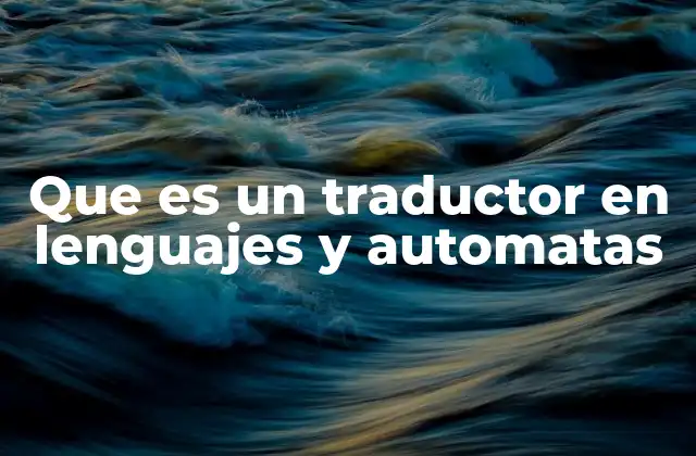 Que es un Traductor en Lenguajes y Automatas