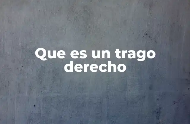 Que es un Trago Derecho