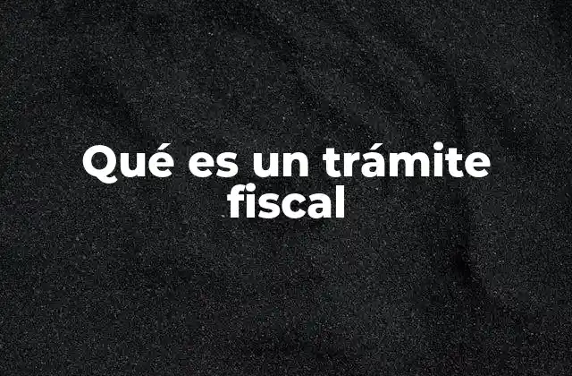 Qué es un Trámite Fiscal