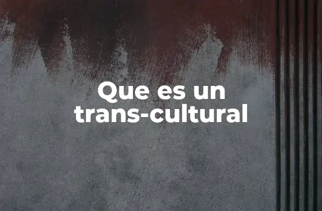 Que es un Trans-cultural