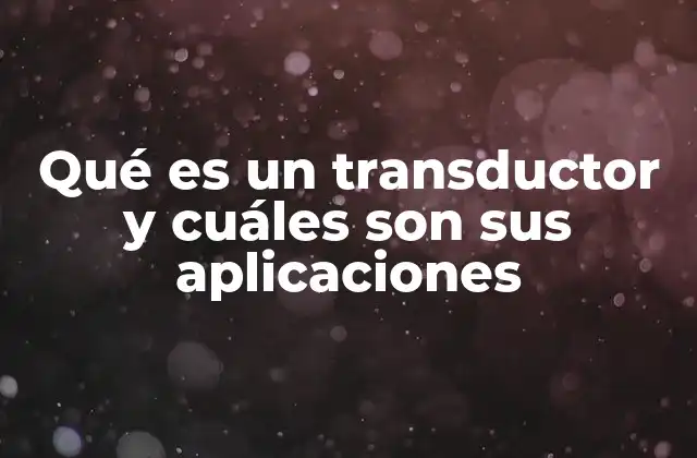 La importancia de los transductores en la tecnología moderna