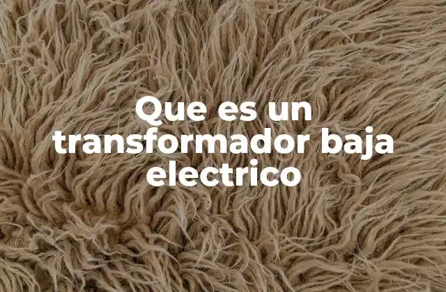 Que es un Transformador Baja Electrico