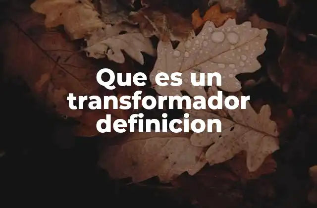 Que es un Transformador Definicion