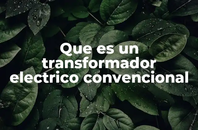 Que es un Transformador Electrico Convencional