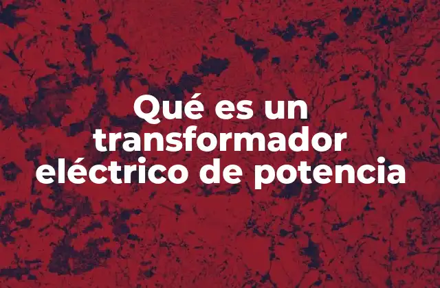 Qué es un Transformador Eléctrico de Potencia