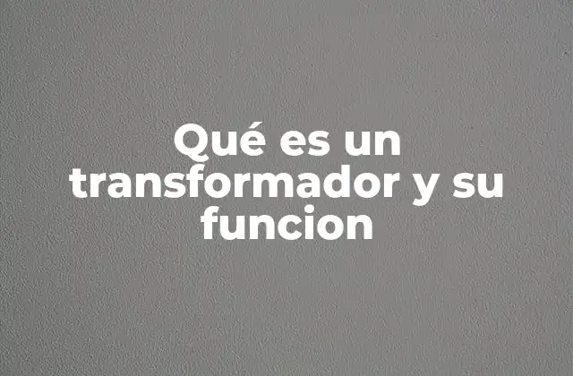Qué es un Transformador y Su Funcion 2 El rol del transformador en los sistemas de energía eléctrica