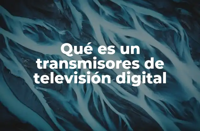 Qué es un Transmisores de Televisión Digital