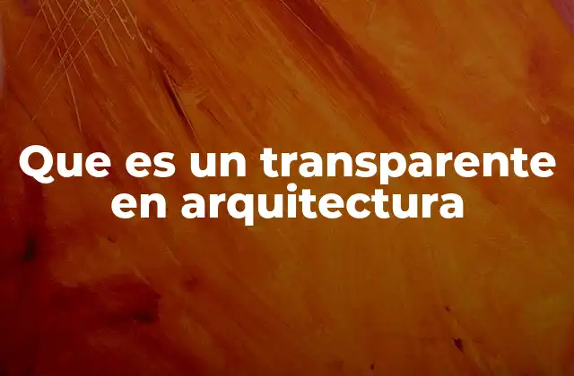 Que es un Transparente en Arquitectura