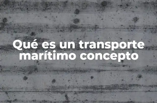 Qué es un Transporte Marítimo Concepto