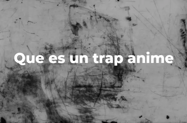 Que es un Trap Anime