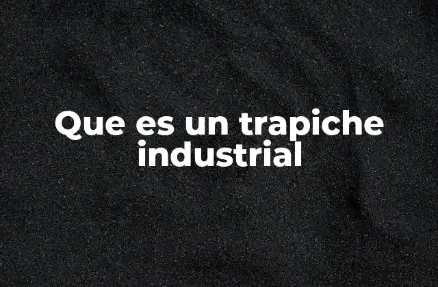 Que es un Trapiche Industrial