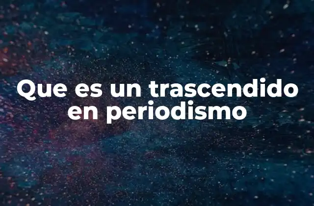 Que es un Trascendido en Periodismo