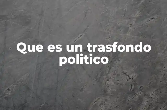Que es un Trasfondo Politico
