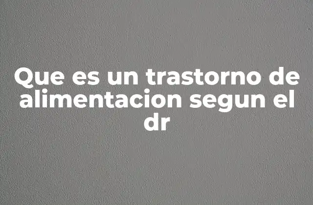 Que es un Trastorno de Alimentacion Segun el Dr