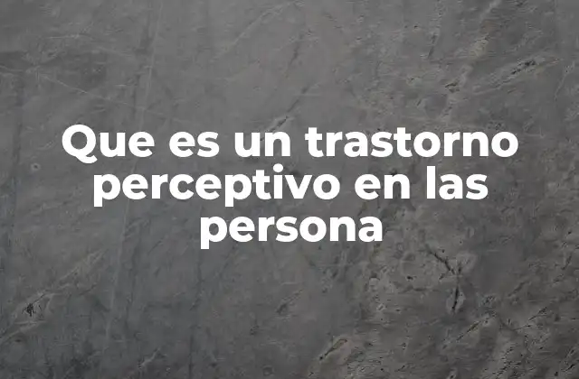 Cómo afecta el trastorno perceptivo al desarrollo infantil
