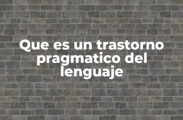 Que es un Trastorno Pragmatico Del Lenguaje