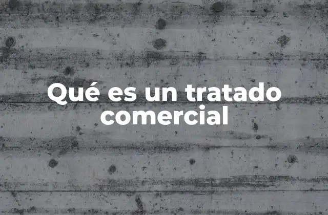 Qué es un Tratado Comercial