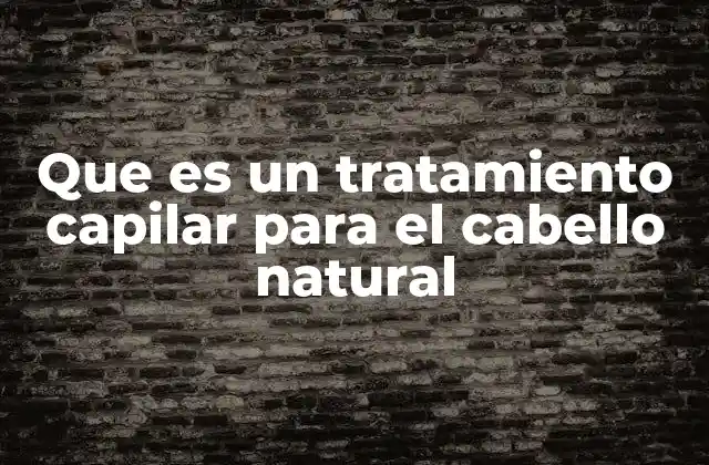 Que es un Tratamiento Capilar para el Cabello Natural